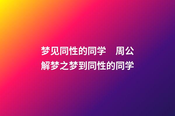 梦见同性的同学　周公解梦之梦到同性的同学